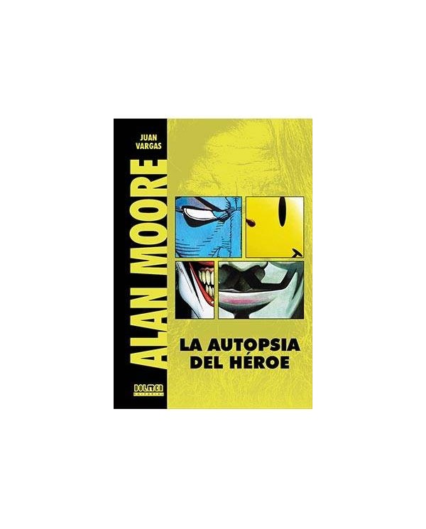 ALAN MOORE. LA AUTOPSIA DE UN HEROE (EDICION REVISADA Y AMPLIADA)