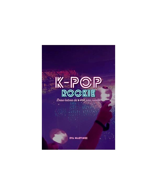 K-POP ROOKIE. BREVE HISTORIA DEL K-POP PARA NOVATOS