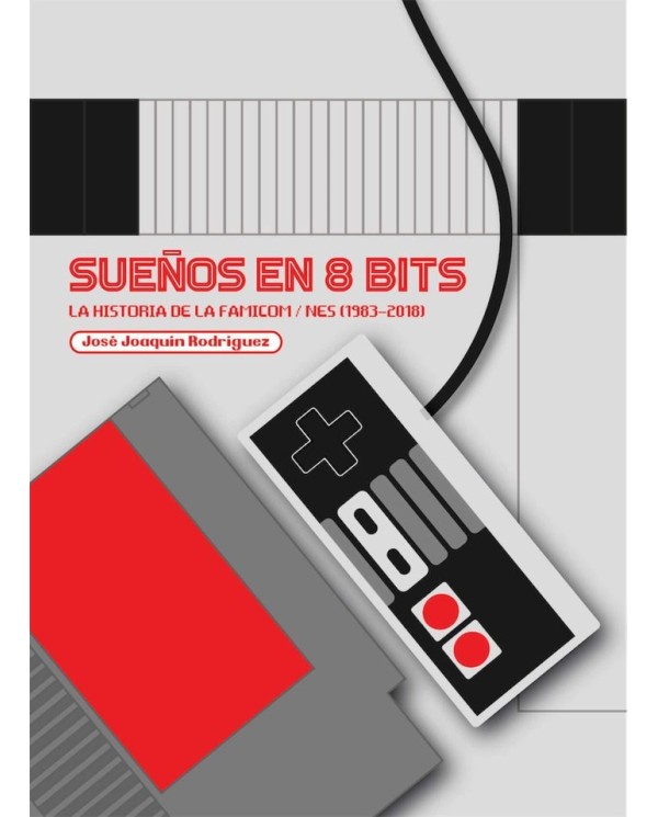 SUEÑOS EN 8 BITS LA HISTORIA DE LA FAMICOM/NES 1983 2018