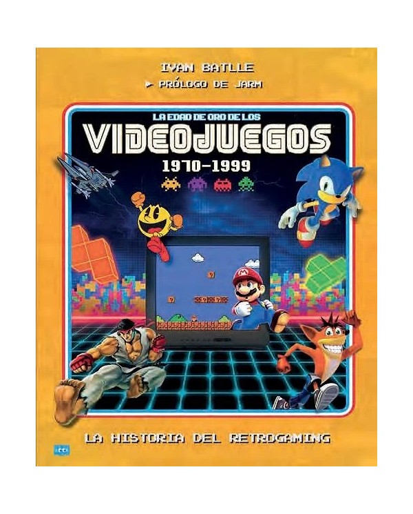 LA EDAD DE ORO DE LOS VIDEOJUEGOS 1970 1999 LA HISTORIA DEL RETROGAMING  9788418703744