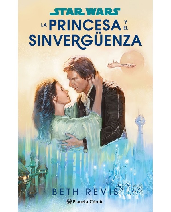 STAR WARS LA PRINCESA Y EL SINVERGUENZA NOVELA,9788411611589 ,REVIS  BETH,PLANETA COMIC