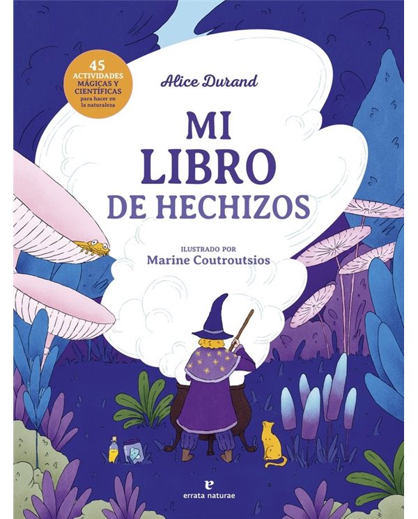 DURAND, ALICE,ERRATA NATURAE,,9788419158826,MI LIBRO DE HECHIZOS
45 actividades magicas y cientificas para hacer en la naturale